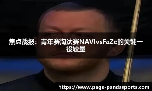 焦点战报：青年赛淘汰赛NAVIvsFaZe的关键一役较量