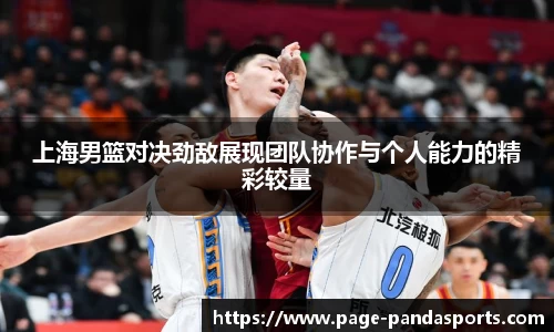 上海男篮对决劲敌展现团队协作与个人能力的精彩较量